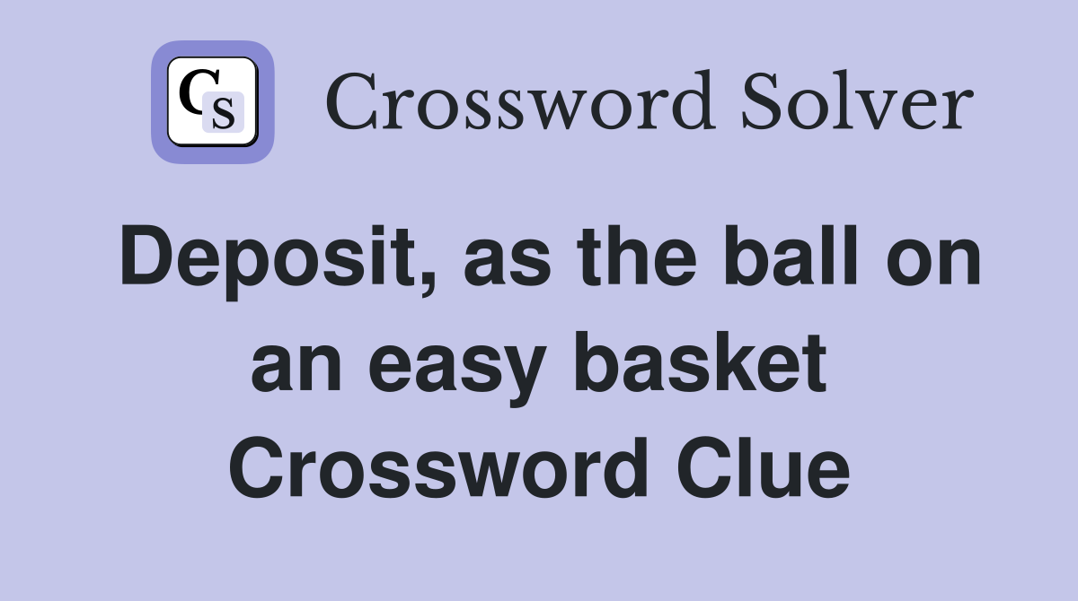 Deposit, as the ball on an easy basket Crossword Clue