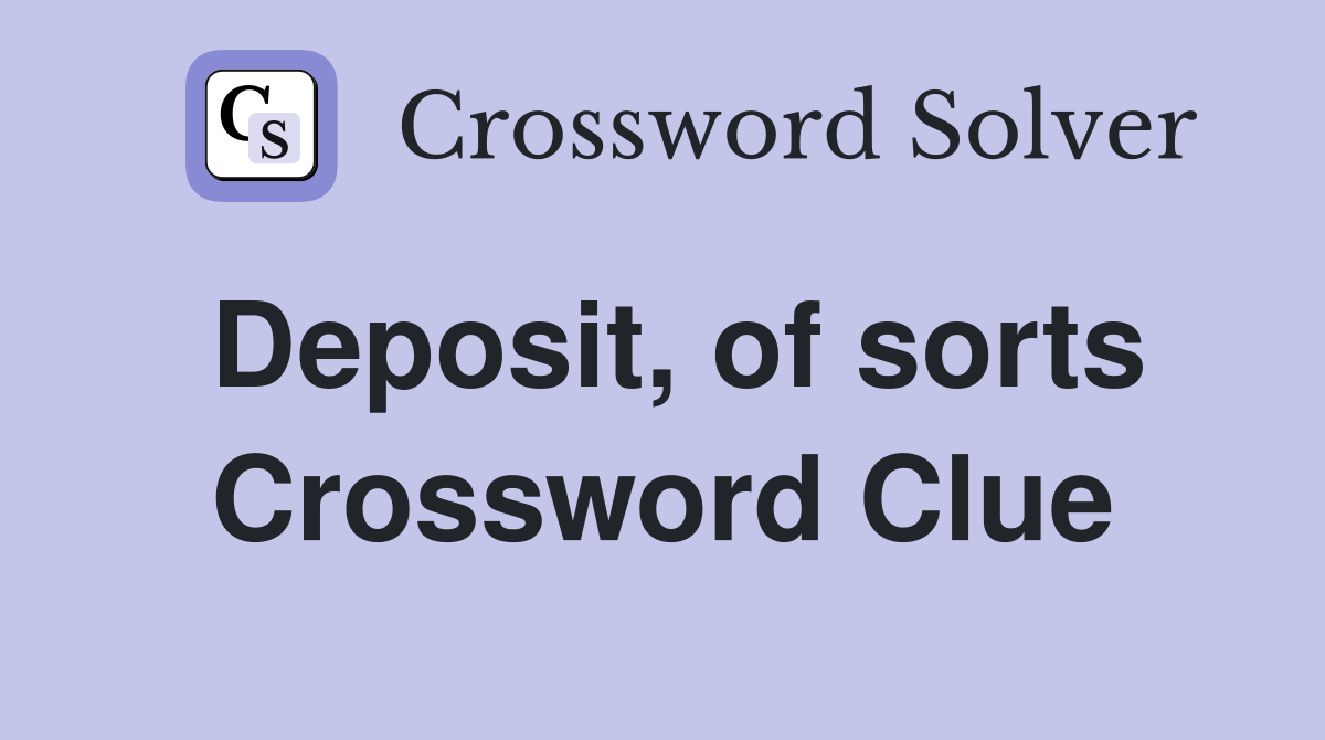 Deposit, of sorts Crossword Clue