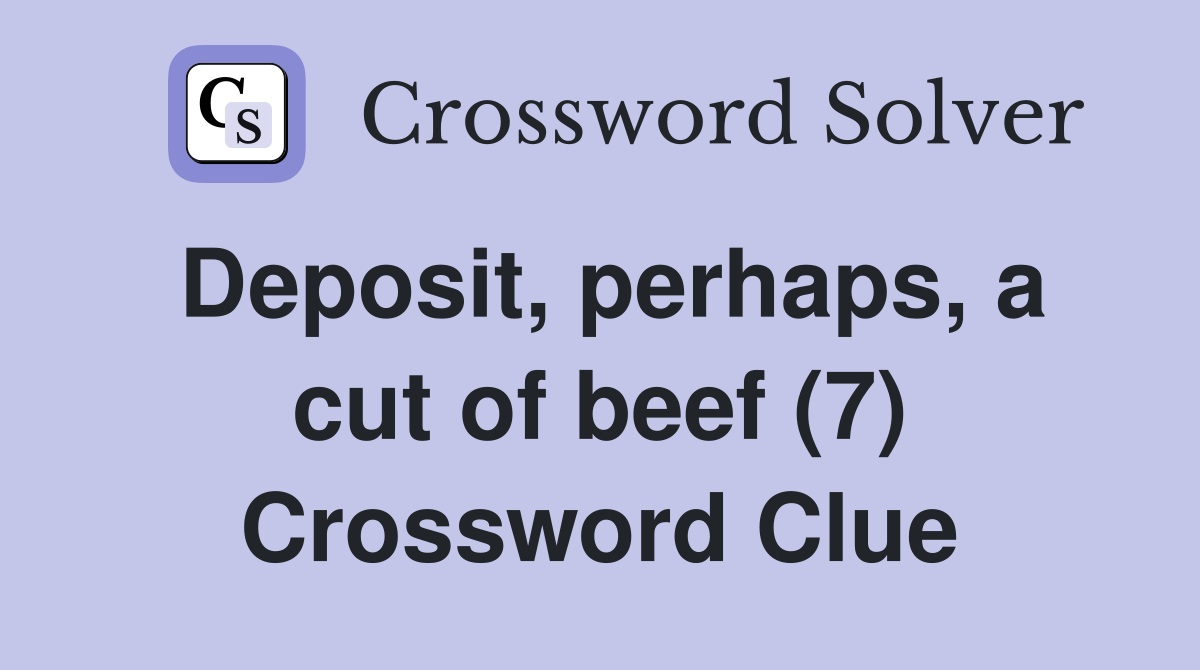 Deposit, perhaps, a cut of beef (7) Crossword Clue