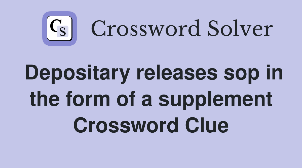 Depositary releases sop in the form of a supplement Crossword Clue