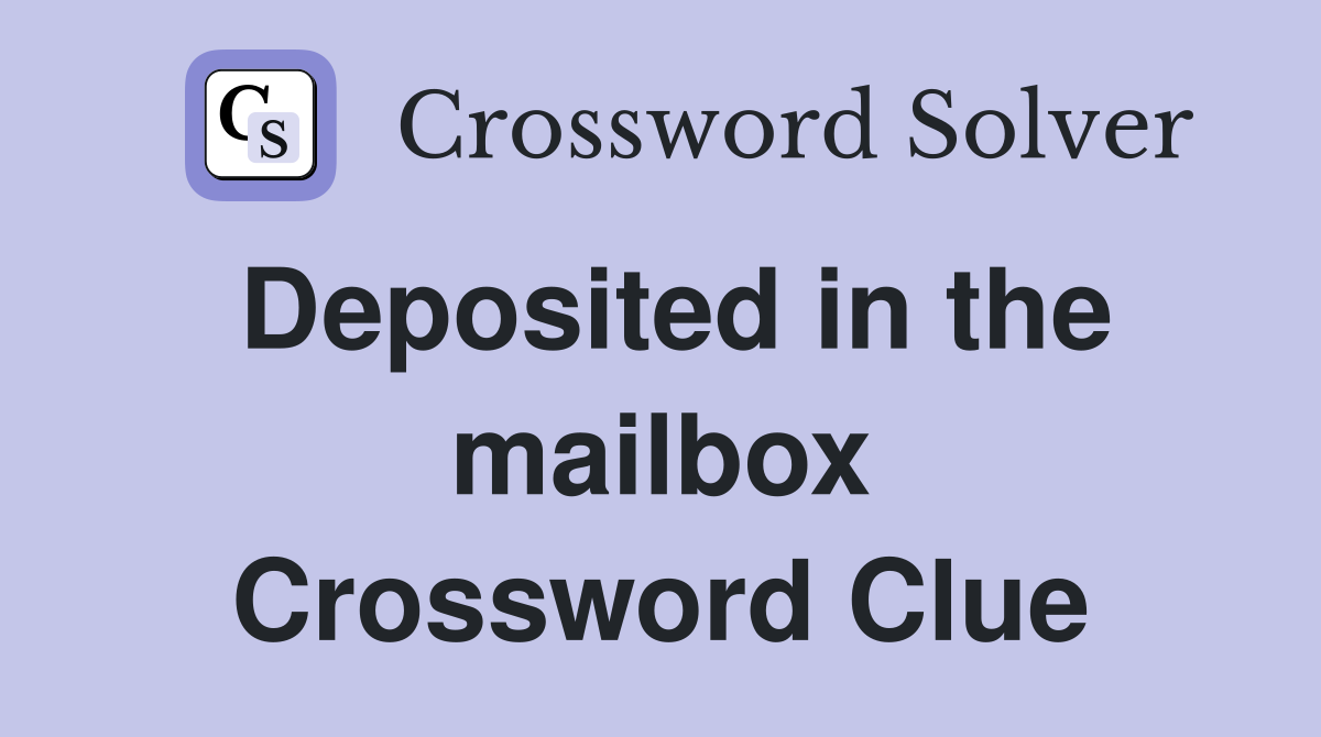 Deposited in the mailbox Crossword Clue