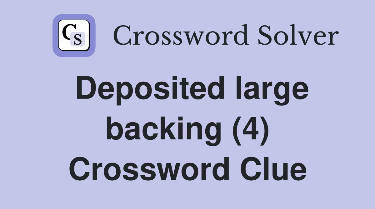 Deposited large backing (4) Crossword Clue