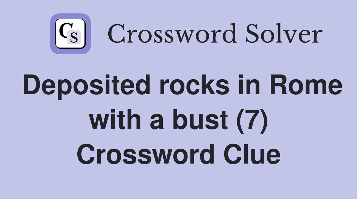 Deposited rocks in Rome with a bust (7) Crossword Clue