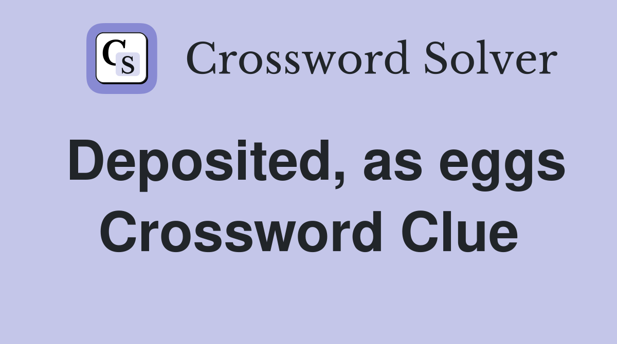 Deposited, as eggs Crossword Clue