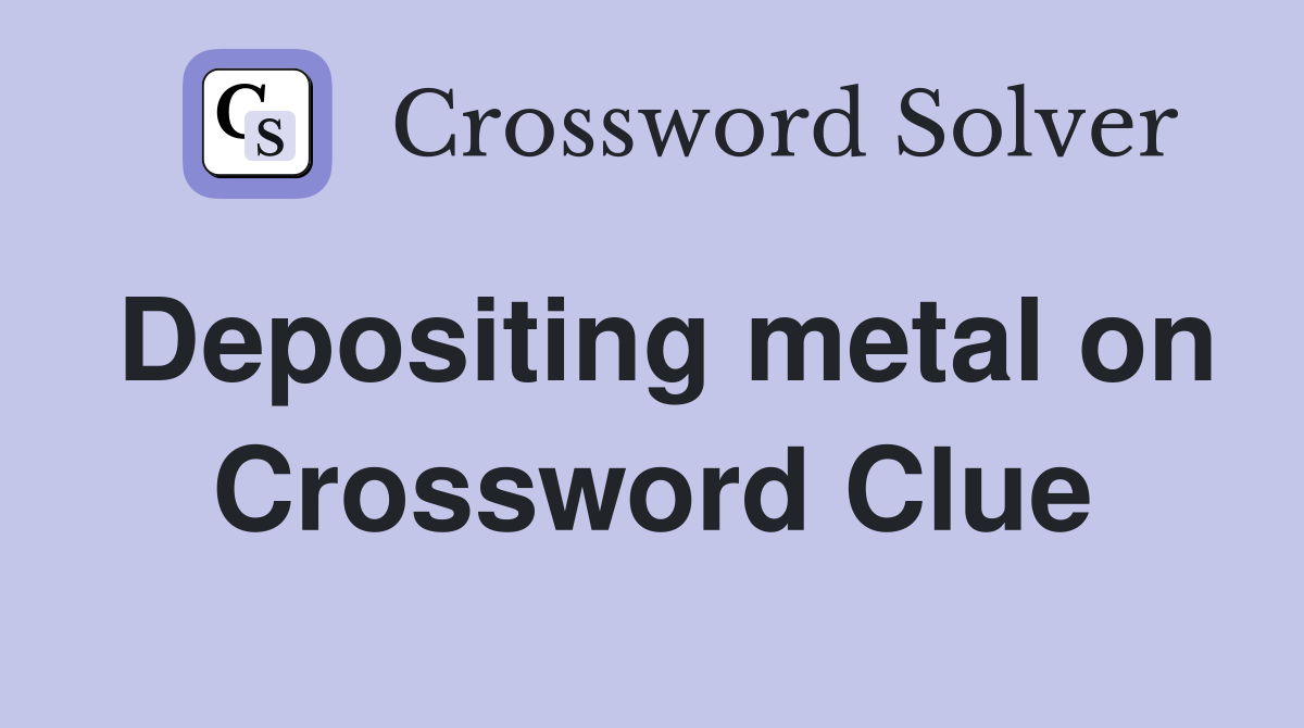Depositing metal on Crossword Clue
