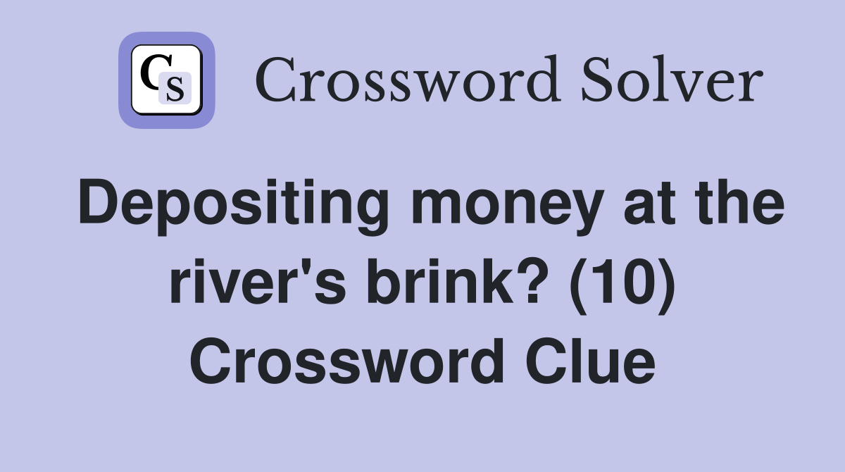 Depositing money at the river's brink? (10) Crossword Clue