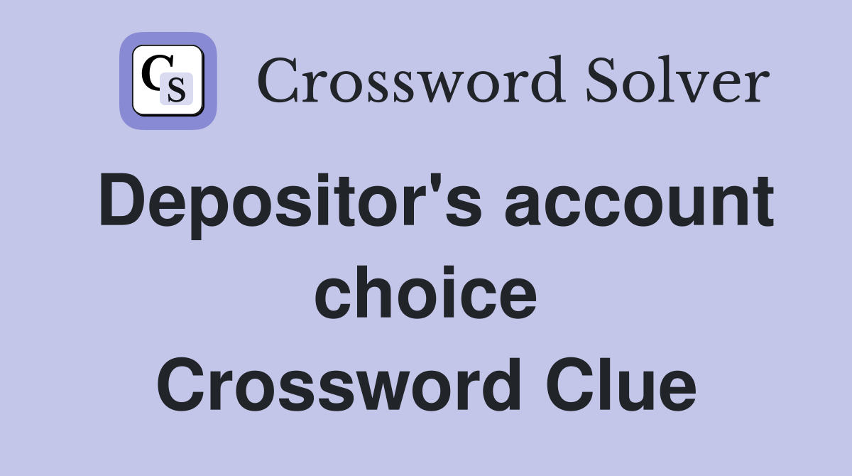 Depositor's account choice Crossword Clue