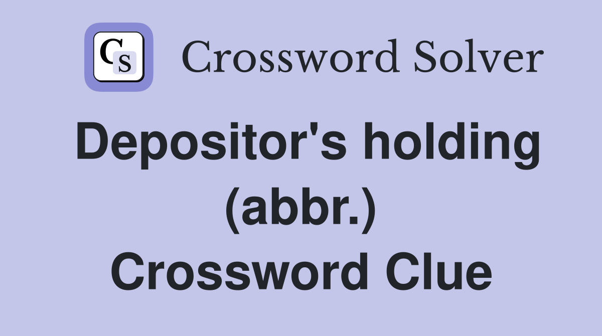 Depositor's holding (abbr.) Crossword Clue