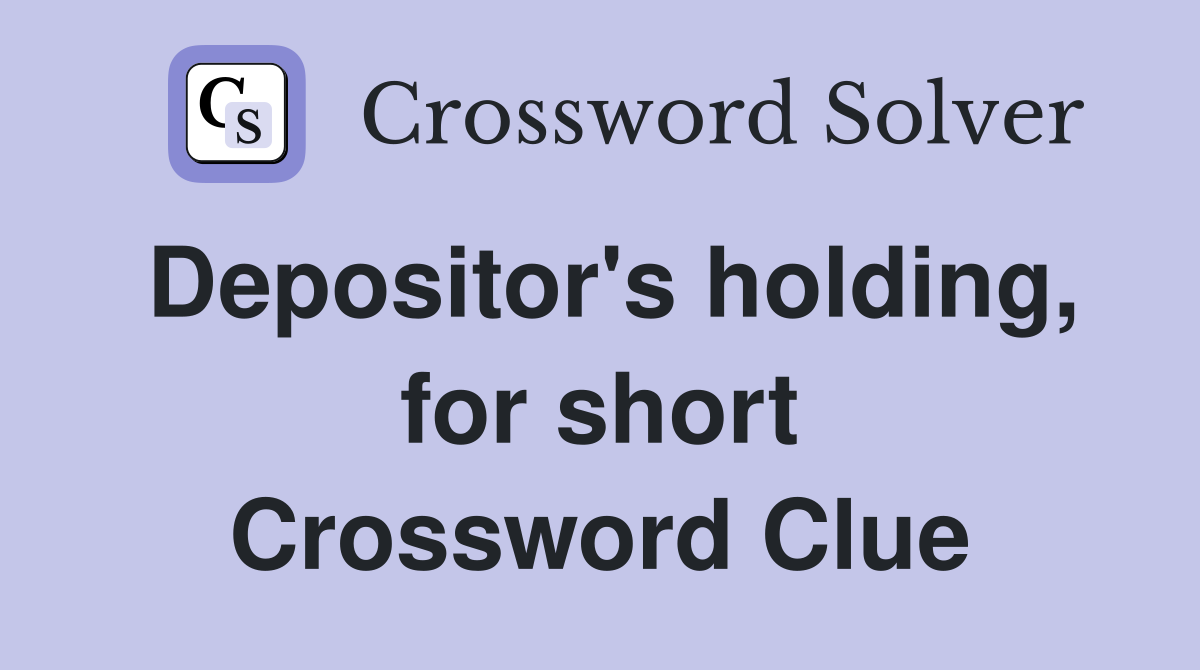Depositor's holding, for short Crossword Clue
