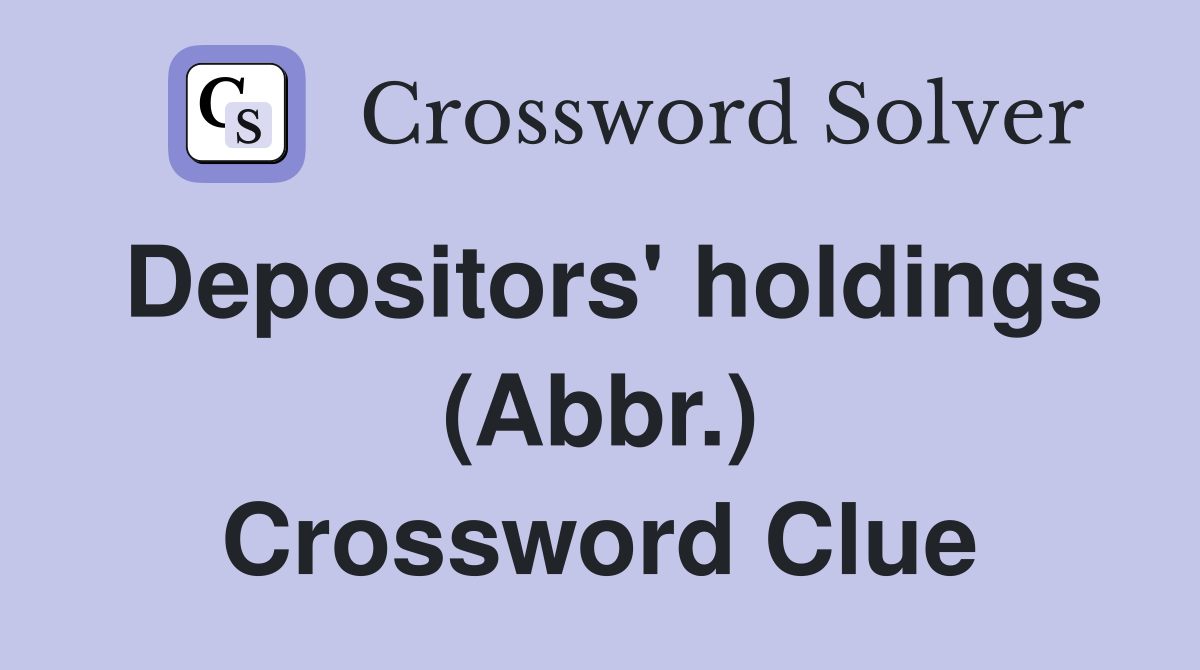 Depositors' holdings (Abbr.) Crossword Clue