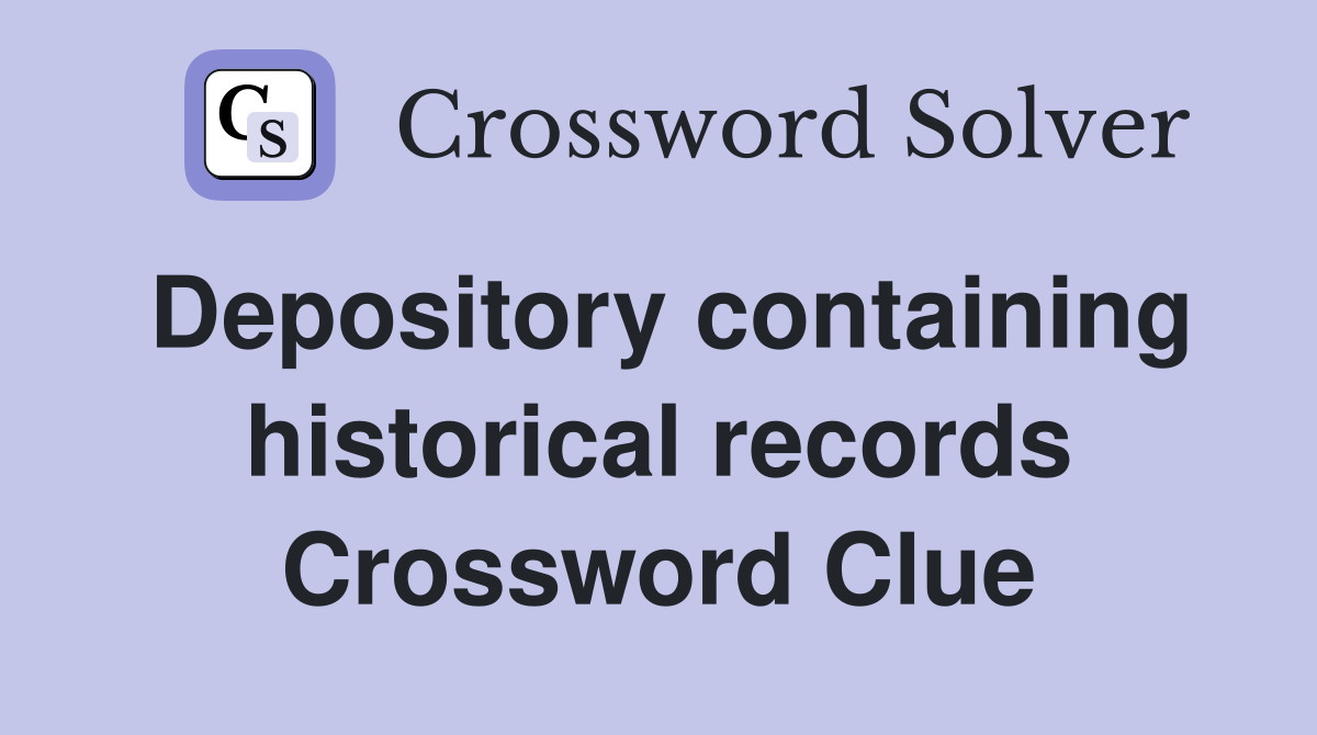 Depository containing historical records Crossword Clue