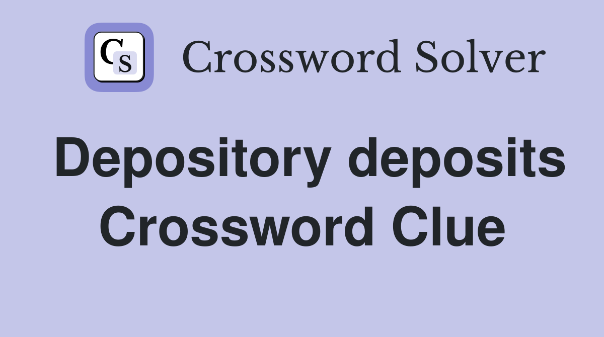 Depository deposits Crossword Clue