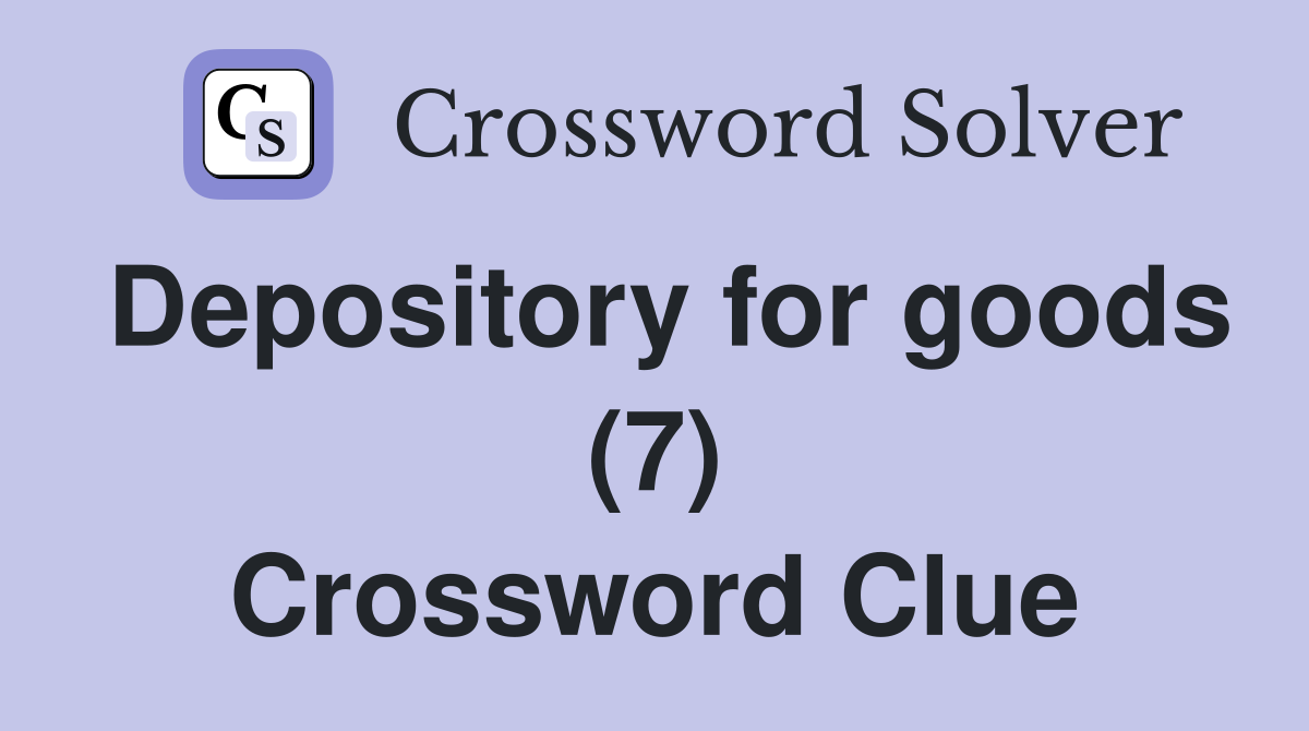 Depository for goods (7) Crossword Clue