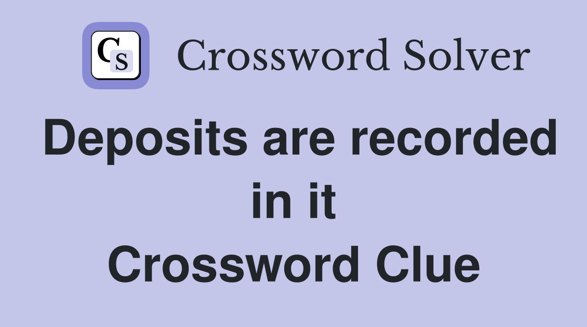 Deposits are recorded in it Crossword Clue
