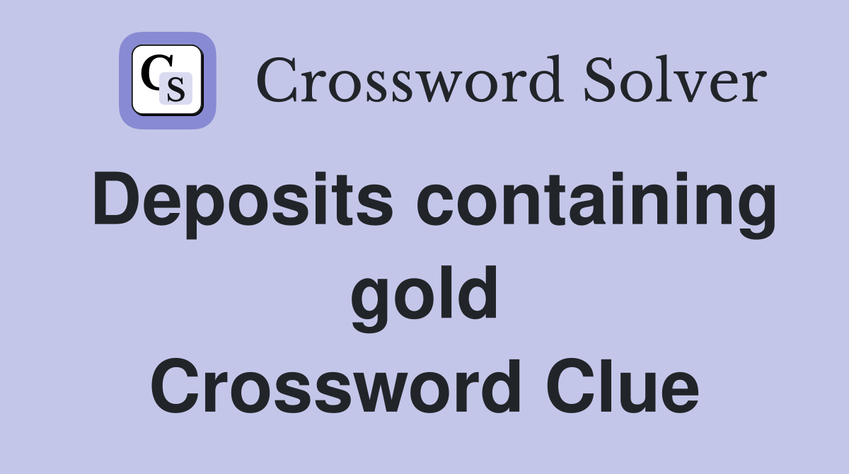 Deposits containing gold Crossword Clue