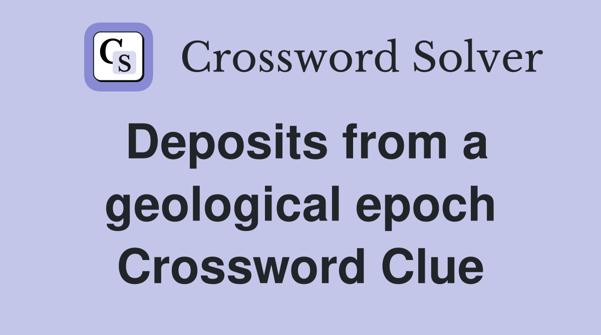 Deposits from a geological epoch Crossword Clue