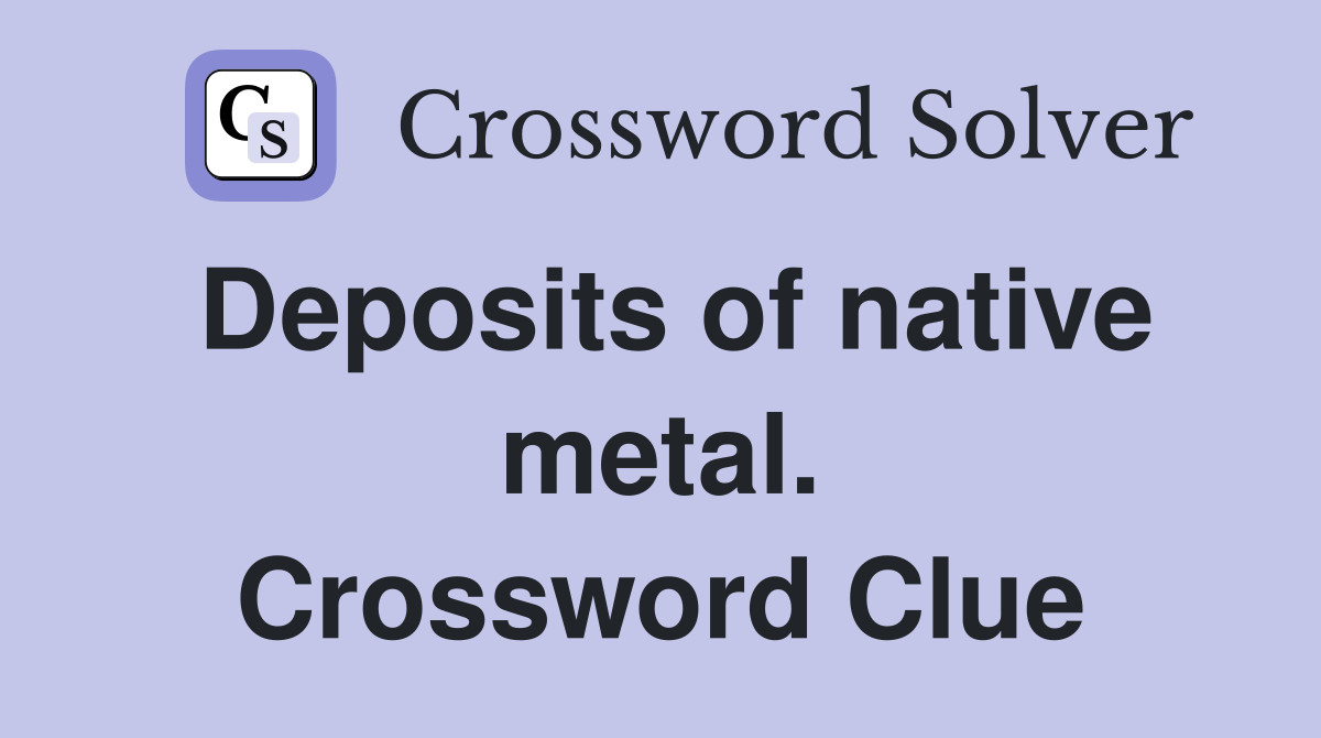 Deposits of native metal. Crossword Clue