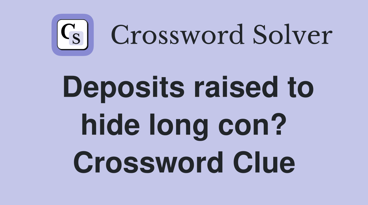 Deposits raised to hide long con? Crossword Clue
