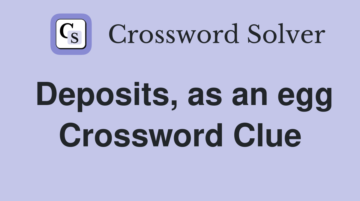 Deposits, as an egg Crossword Clue