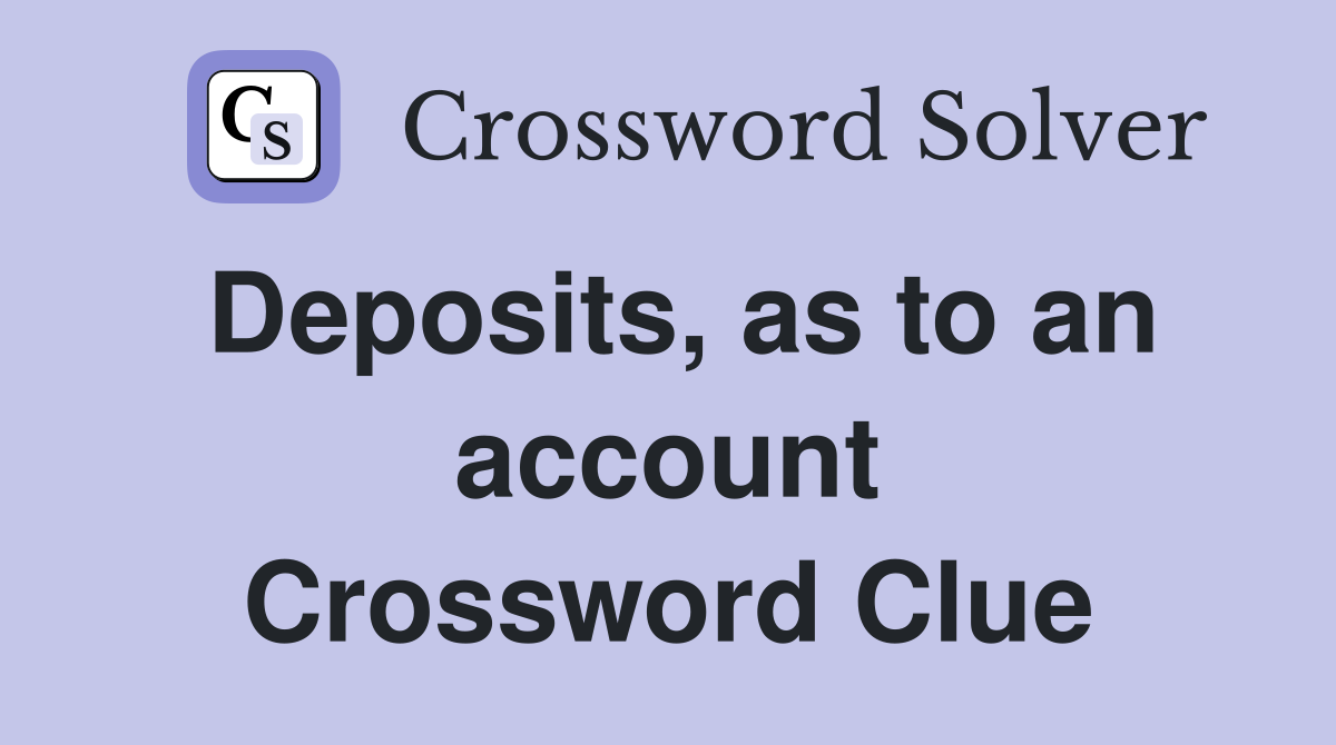 Deposits, as to an account Crossword Clue