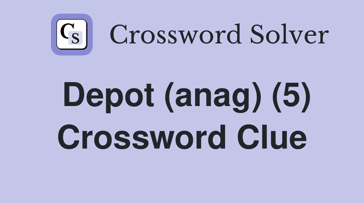 Depot (anag) (5) Crossword Clue