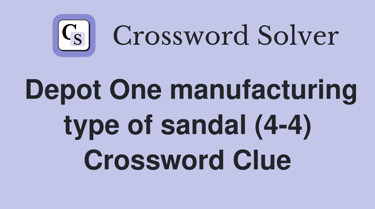 Depot One manufacturing type of sandal (4-4) Crossword Clue