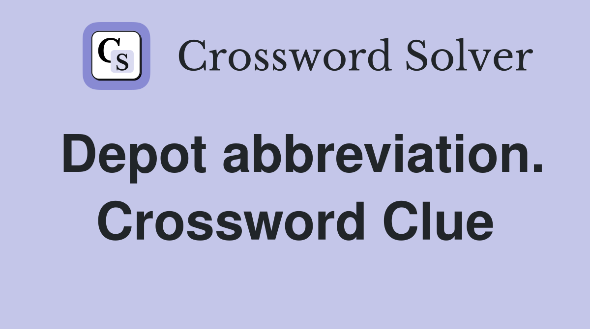 Depot abbreviation. Crossword Clue