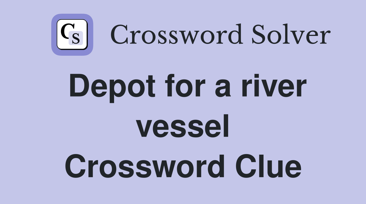 Depot for a river vessel Crossword Clue