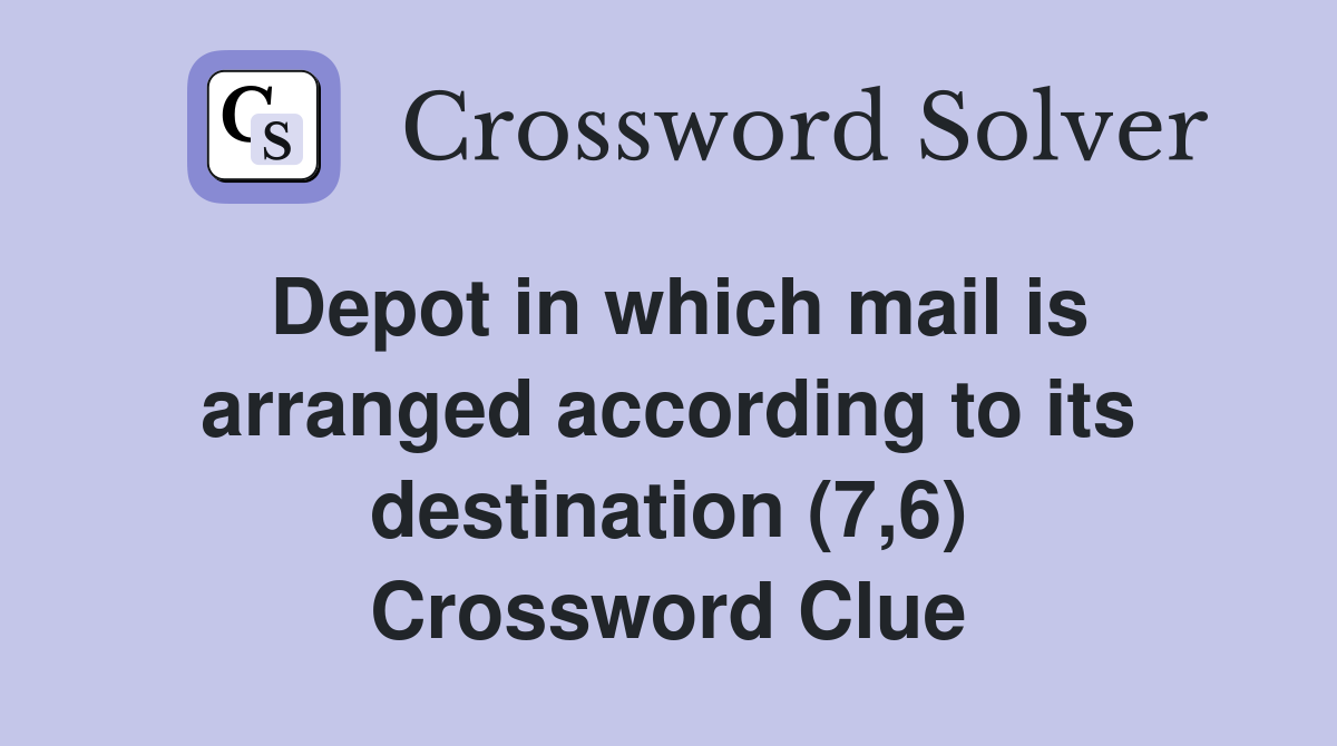 Depot in which mail is arranged according to its destination (7,6) Crossword Clue
