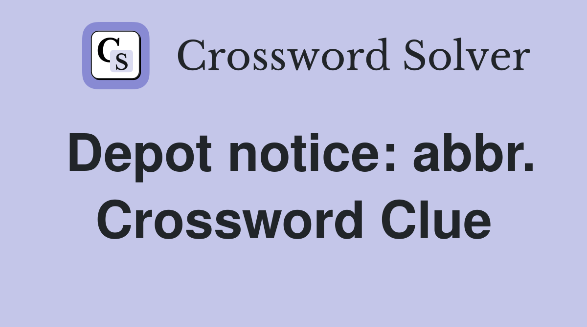 Depot notice: abbr. Crossword Clue