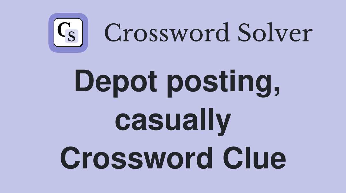 Depot posting, casually Crossword Clue