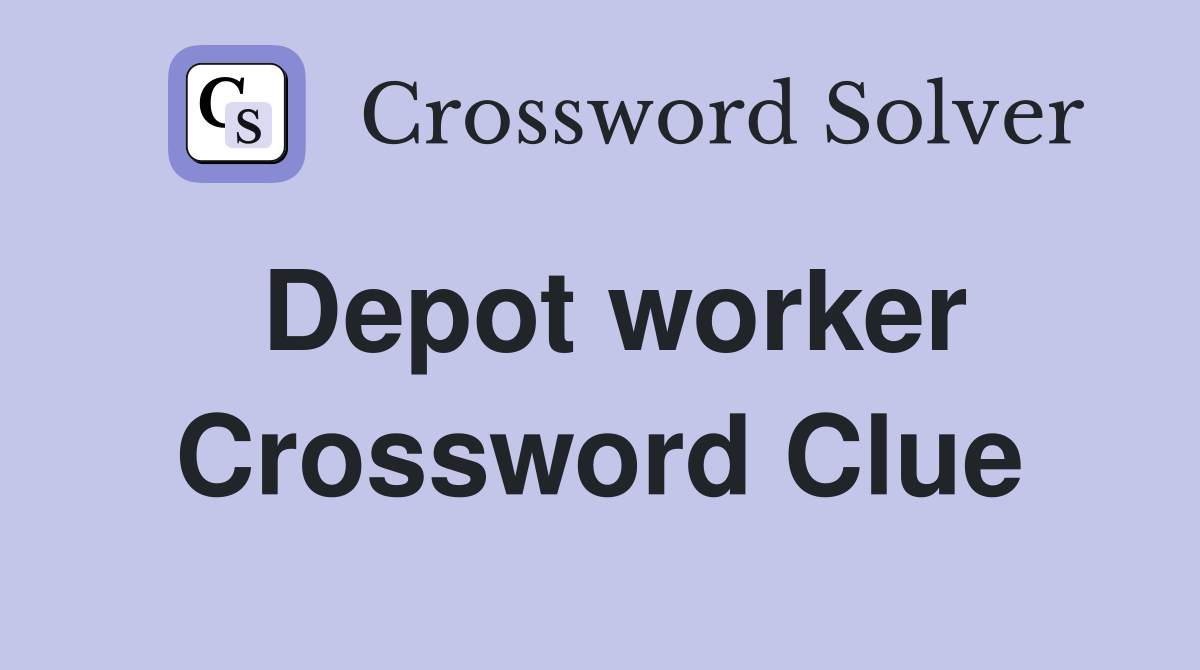 Depot worker Crossword Clue