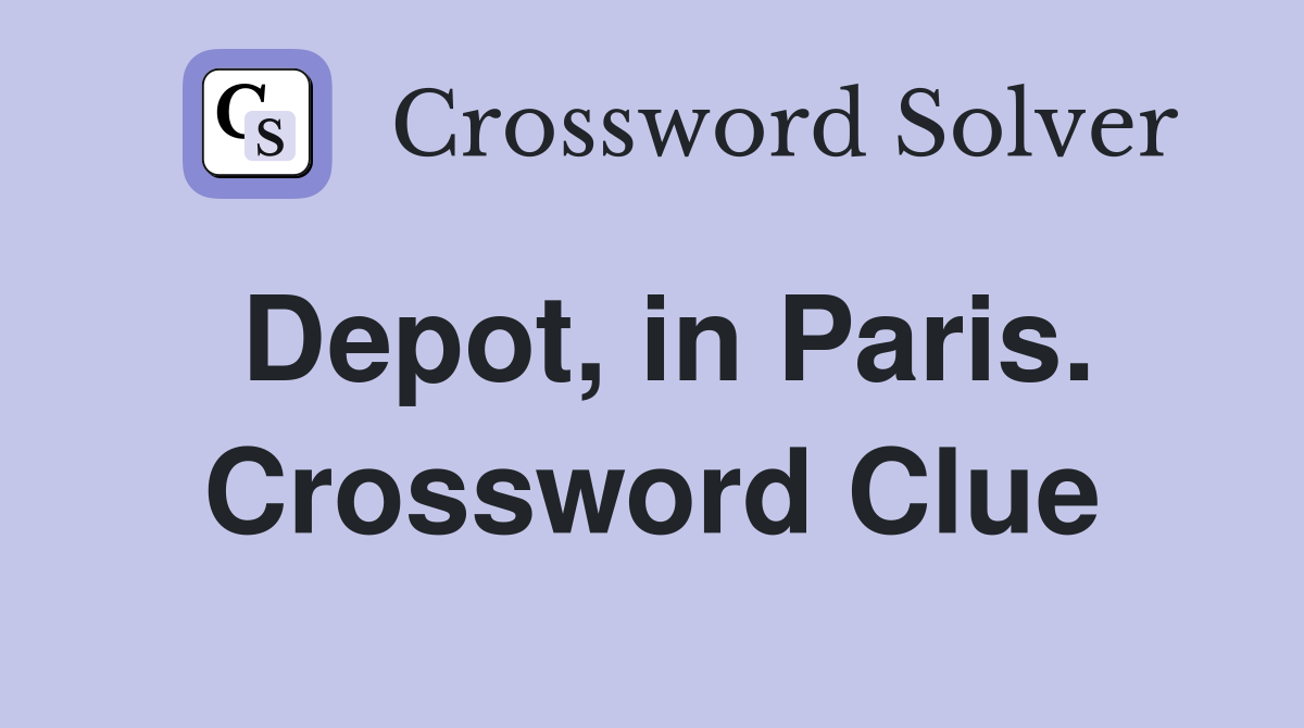 Depot, in Paris. Crossword Clue