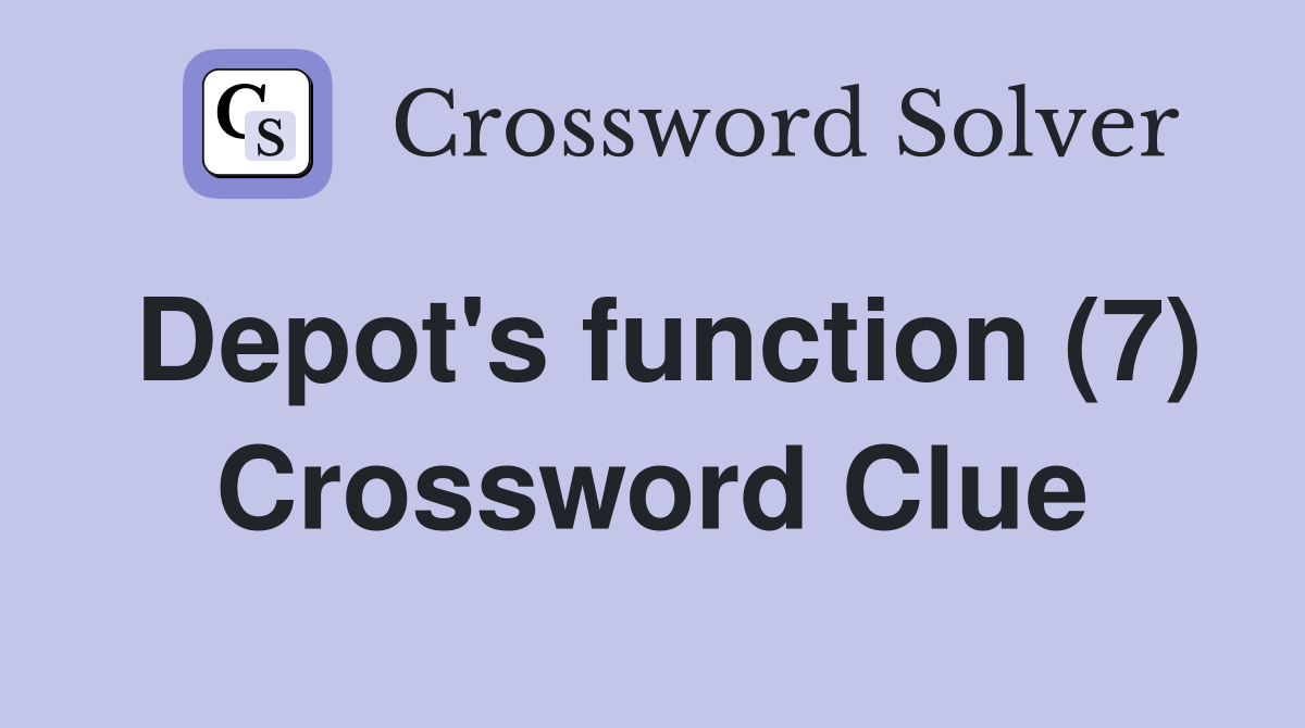 Depot's function (7) Crossword Clue