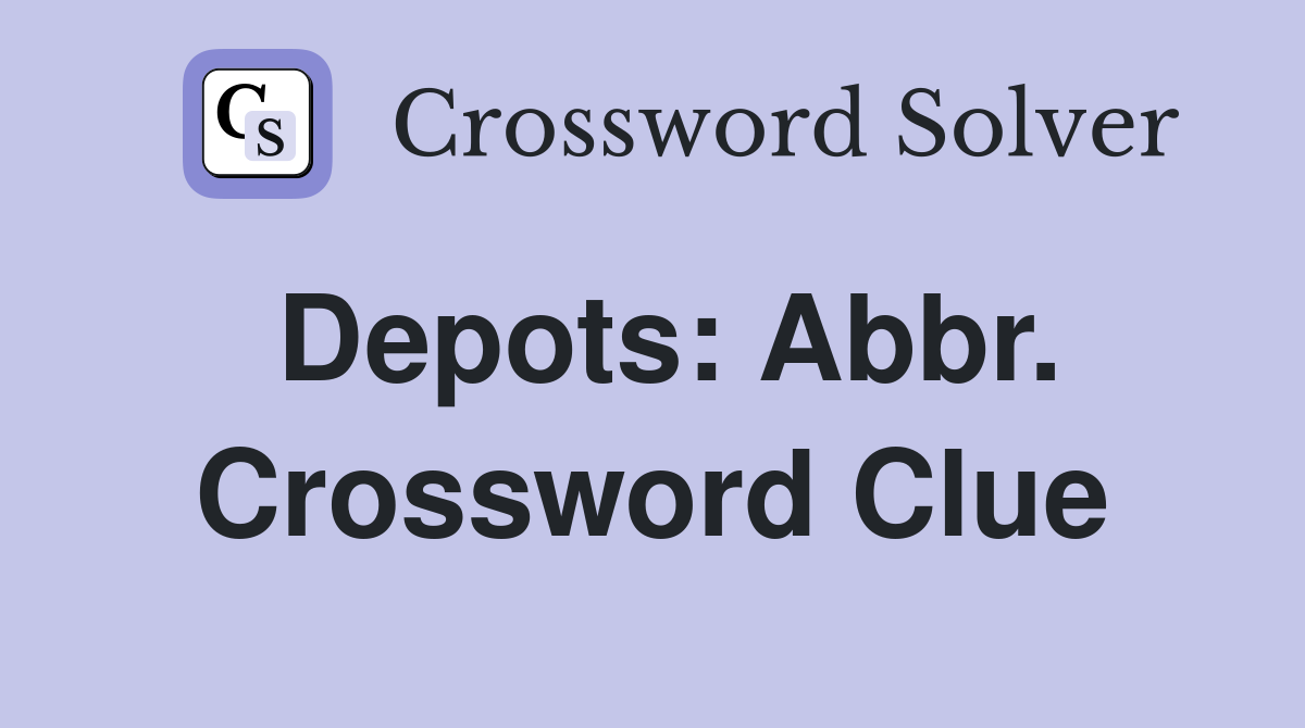 Depots: Abbr. Crossword Clue