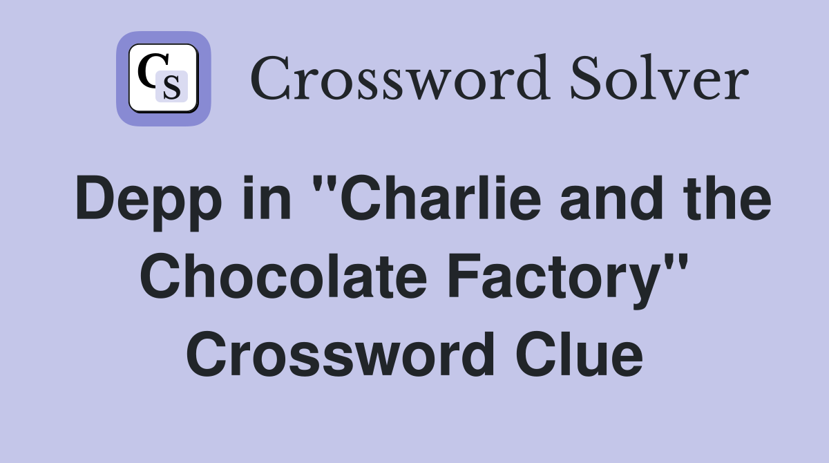 Depp in "Charlie and the Chocolate Factory" Crossword Clue