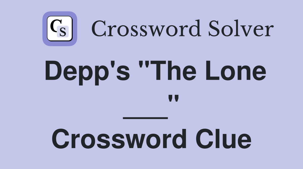 Depp's "The Lone ___" Crossword Clue