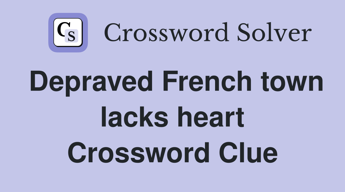 Depraved French town lacks heart Crossword Clue