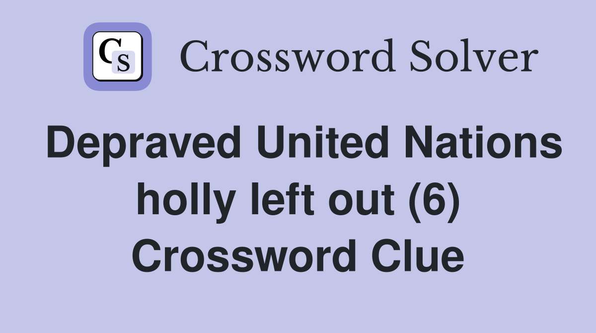 Depraved United Nations holly left out (6) Crossword Clue