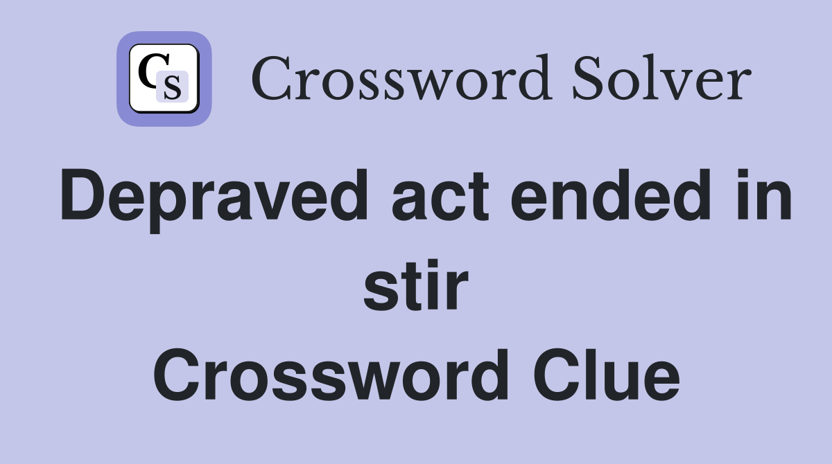 Depraved act ended in stir Crossword Clue