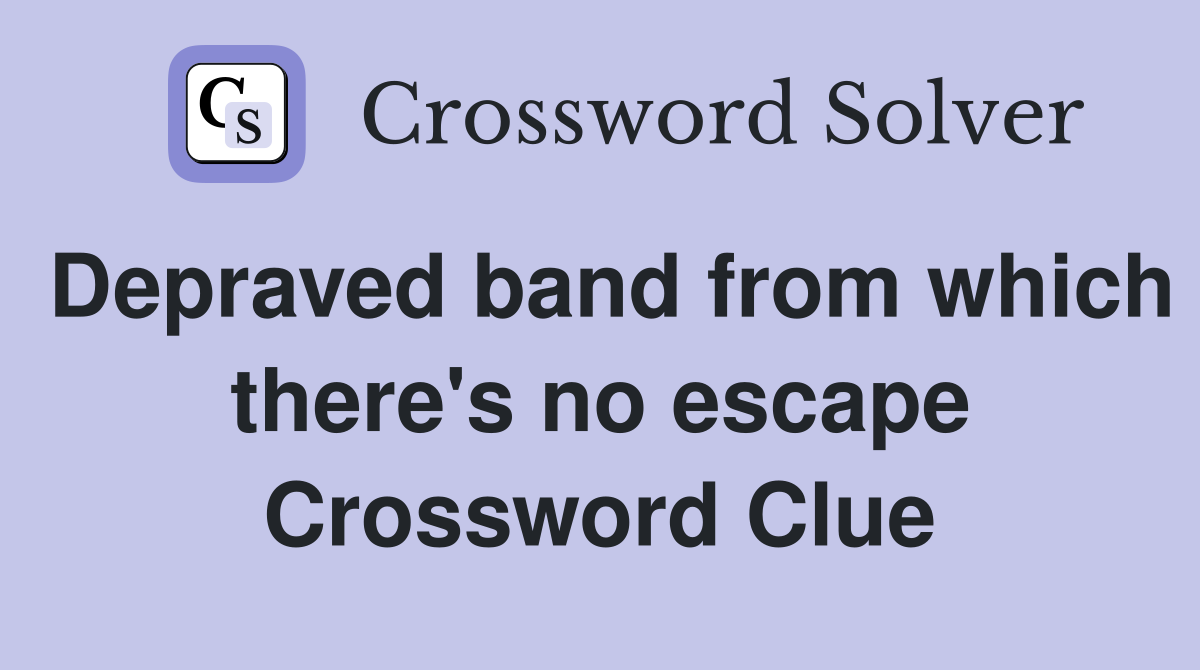 Depraved band from which there's no escape Crossword Clue