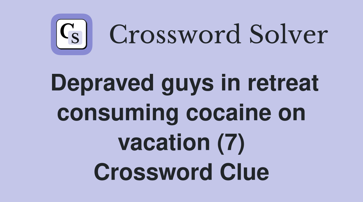 Depraved guys in retreat consuming cocaine on vacation (7) Crossword Clue