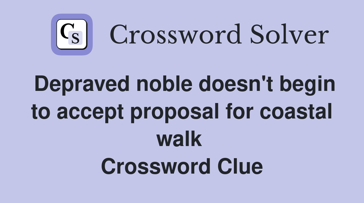 Depraved noble doesn't begin to accept proposal for coastal walk  Crossword Clue
