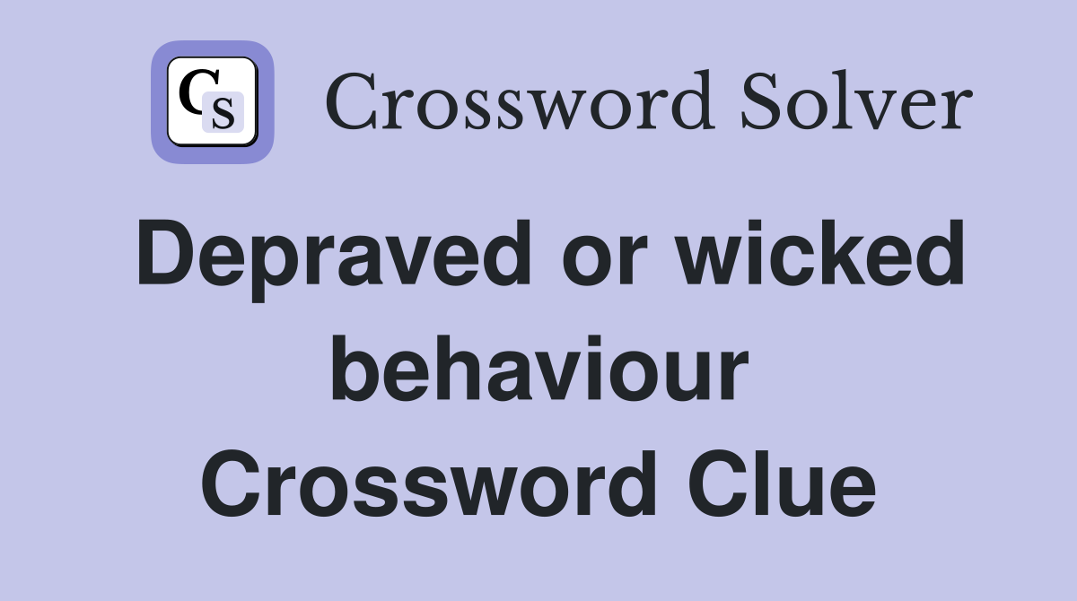 Depraved or wicked behaviour Crossword Clue