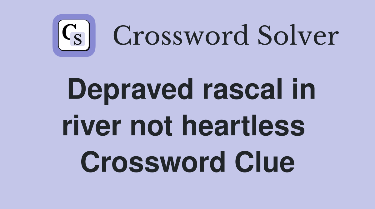 Depraved rascal in river not heartless  Crossword Clue