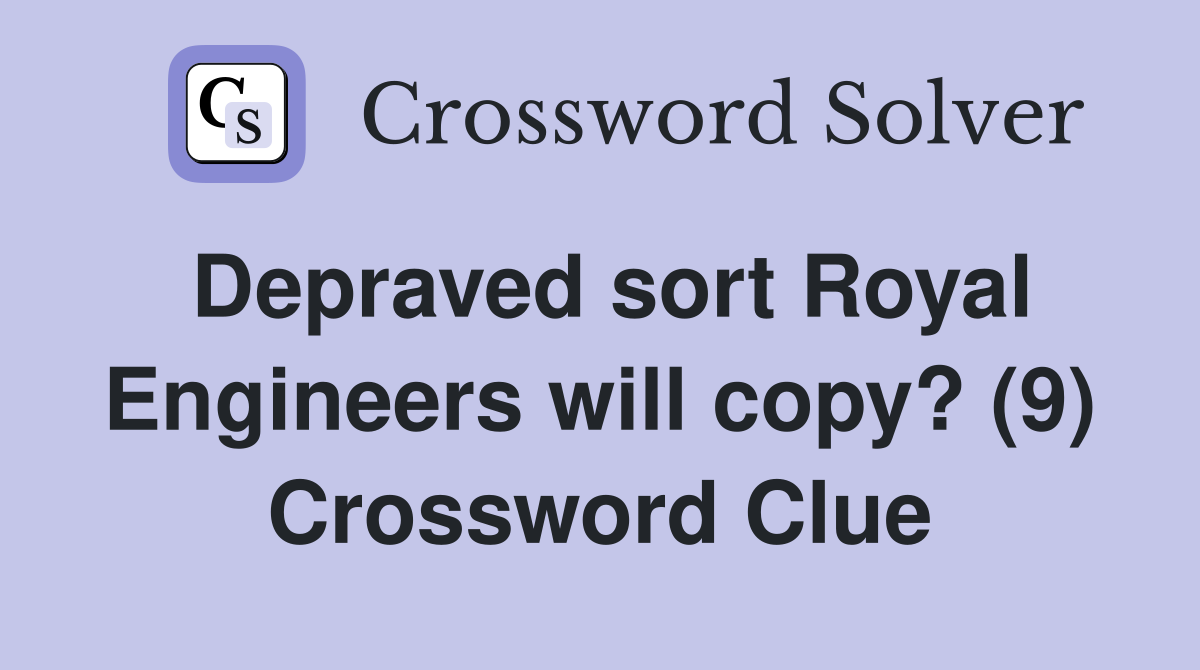 Depraved sort Royal Engineers will copy? (9) Crossword Clue