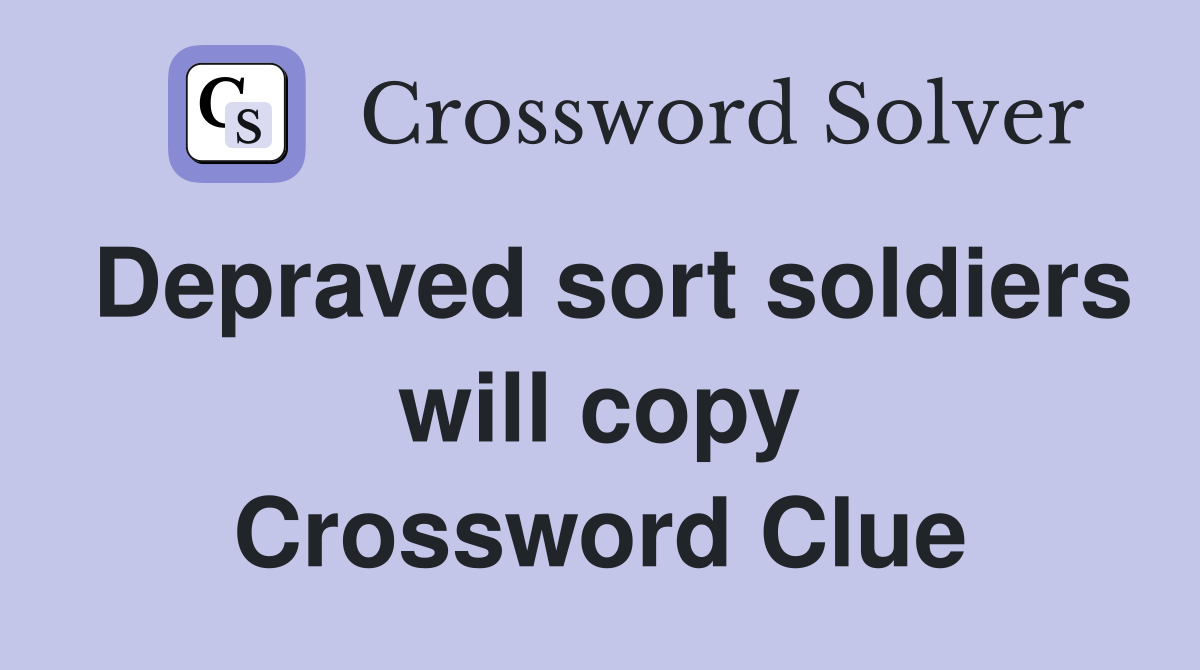 Depraved sort soldiers will copy Crossword Clue
