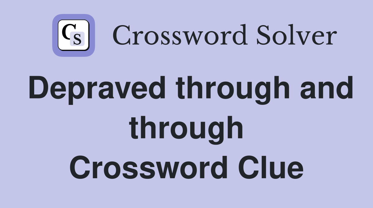 Depraved through and through Crossword Clue