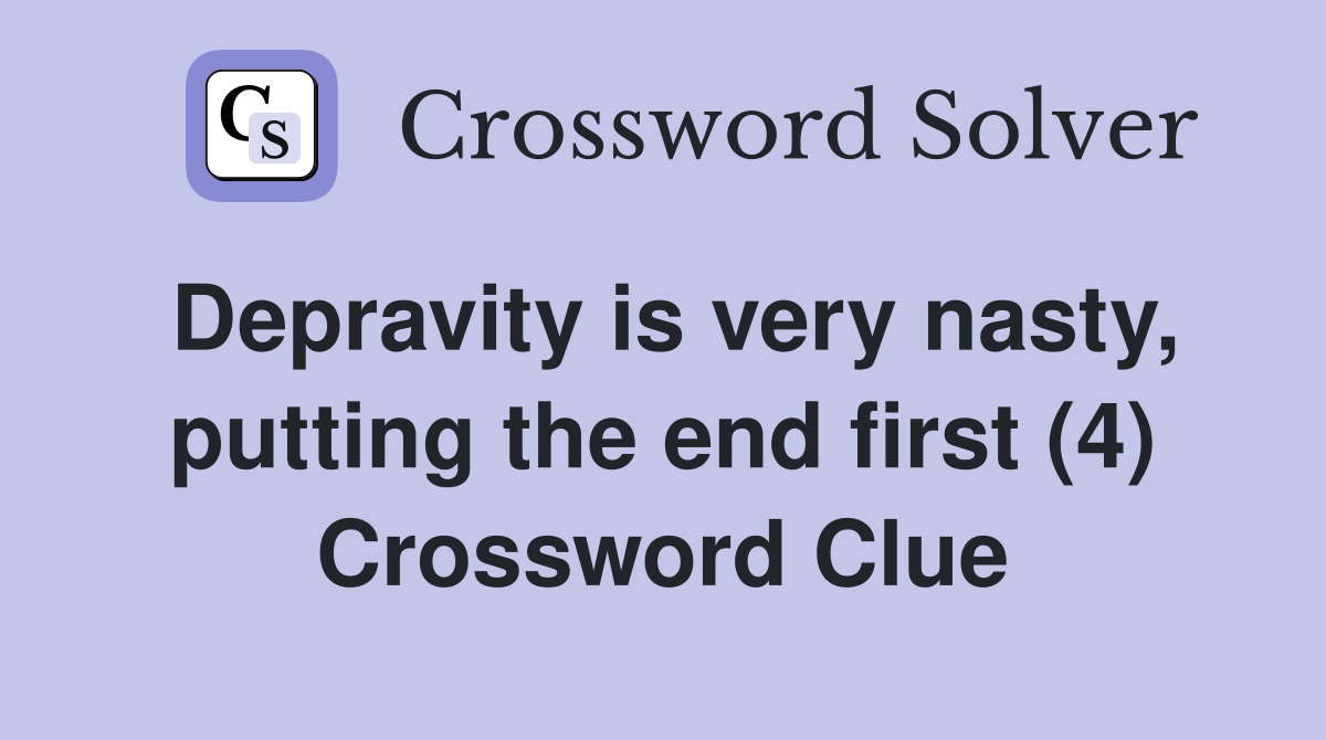 Depravity is very nasty, putting the end first (4) Crossword Clue