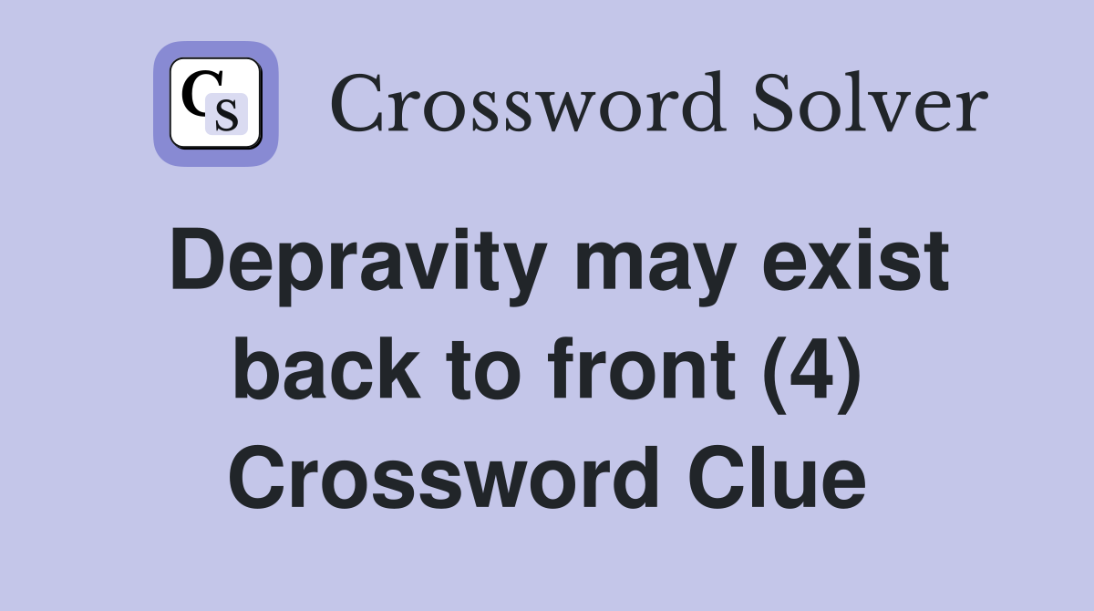 Depravity may exist back to front (4) Crossword Clue